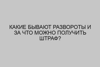 Какие бывают развороты и за что можно получить штраф? 12 kakie byvayut razvoroty i za chto mozhno poluchit shtraf 2928