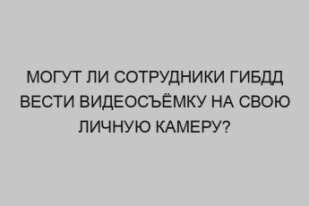 mogut li sotrudniki gibdd vesti videosyomku na svoyu lichnuyu kameru 2290