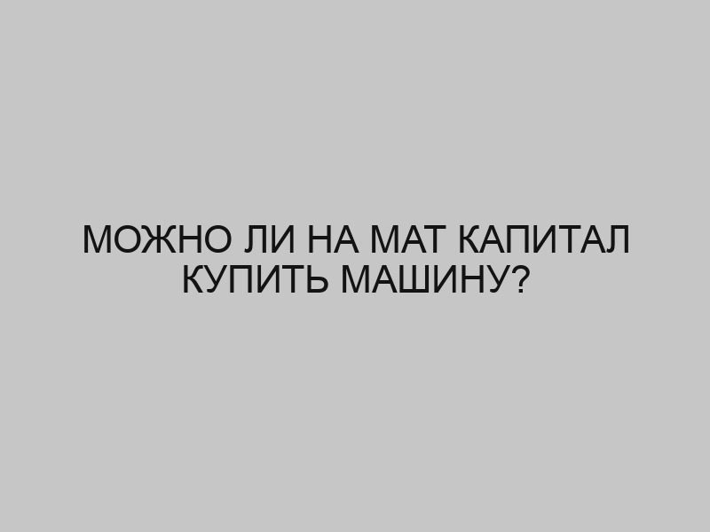mozhno li na mat kapital kupit mashinu 4708