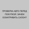 proverka avto pered pokupkoy zachem osmatrivat salon 2835