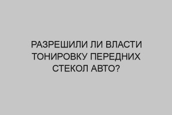 Разрешили ли власти тонировку передних стекол авто? 17 razreshili li vlasti tonirovku perednih stekol avto 3298