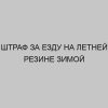 shtraf za ezdu na letney rezine zimoy 3495