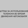 shtraf za ispolzovanie telefona vo vremya dvizheniya avtomobilya 1229