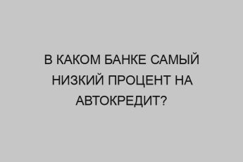 В каком банке самый низкий процент на автокредит? 1 v kakom banke samyy nizkiy protsent na avtokredit 1396