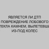yavlyaetsya li dtp povrezhdenie lobovogo stekla kamnem vyletevshim iz pod koles drugogo avtomobilya 1469