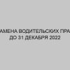 zamena voditelskih prav do 31 dekabrya 2022 2899