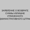 zayavlenie o vozvrate summy izlishne uplachennogo administrativnogo shtrafa 736